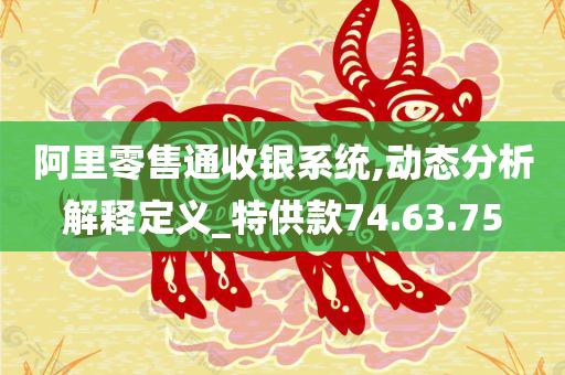 阿里零售通收银系统,动态分析解释定义_特供款74.63.75