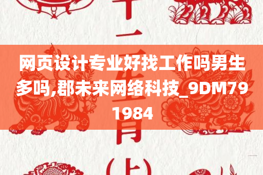 网页设计专业好找工作吗男生多吗,郡未来网络科技_9DM791984