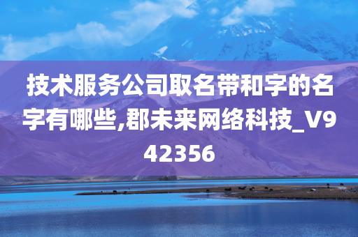 技术服务公司取名带和字的名字有哪些,郡未来网络科技_V942356