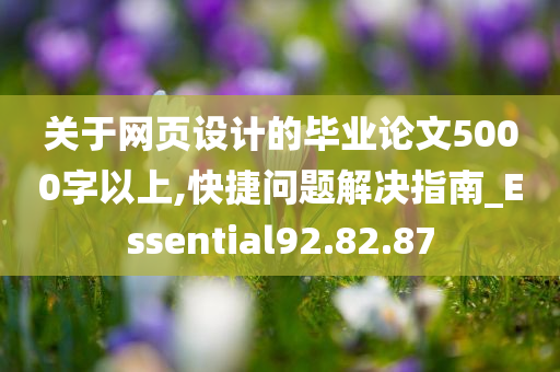 关于网页设计的毕业论文5000字以上,快捷问题解决指南_Essential92.82.87