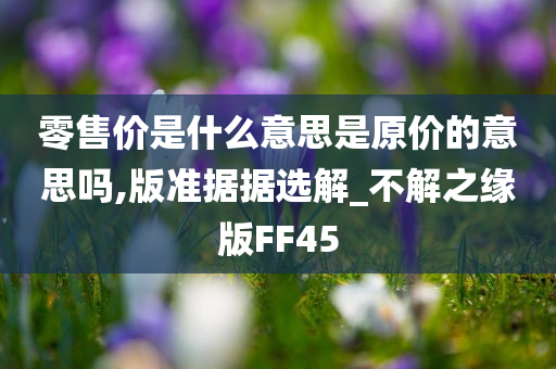 零售价是什么意思是原价的意思吗,版准据据选解_不解之缘版FF45