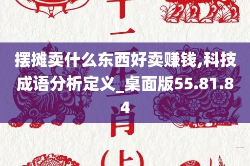 摆摊卖什么东西好卖赚钱,科技成语分析定义_桌面版55.81.84