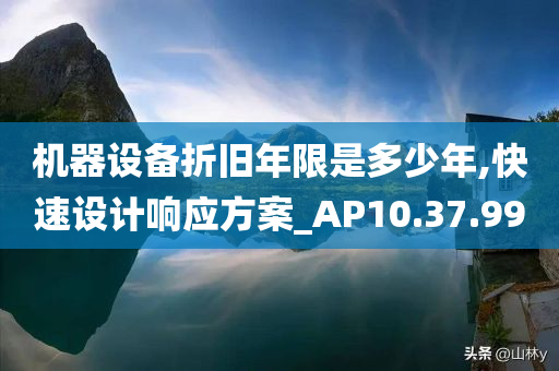 机器设备折旧年限是多少年,快速设计响应方案_AP10.37.99