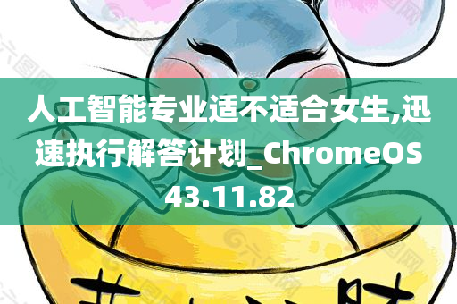 人工智能专业适不适合女生,迅速执行解答计划_ChromeOS43.11.82