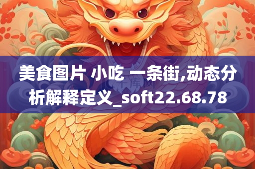 美食图片 小吃 一条街,动态分析解释定义_soft22.68.78