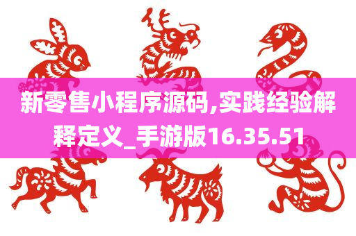 新零售小程序源码,实践经验解释定义_手游版16.35.51