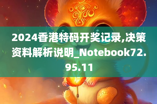 2024香港特码开奖记录,决策资料解析说明_Notebook72.95.11