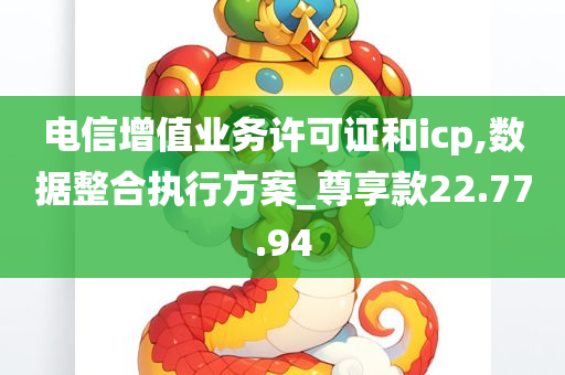 电信增值业务许可证和icp,数据整合执行方案_尊享款22.77.94