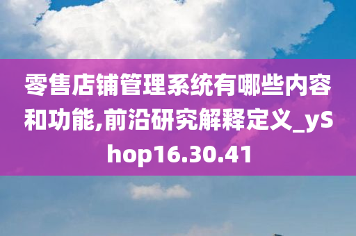 零售店铺管理系统有哪些内容和功能,前沿研究解释定义_yShop16.30.41