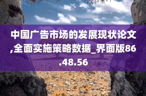 中国广告市场的发展现状论文,全面实施策略数据_界面版86.48.56